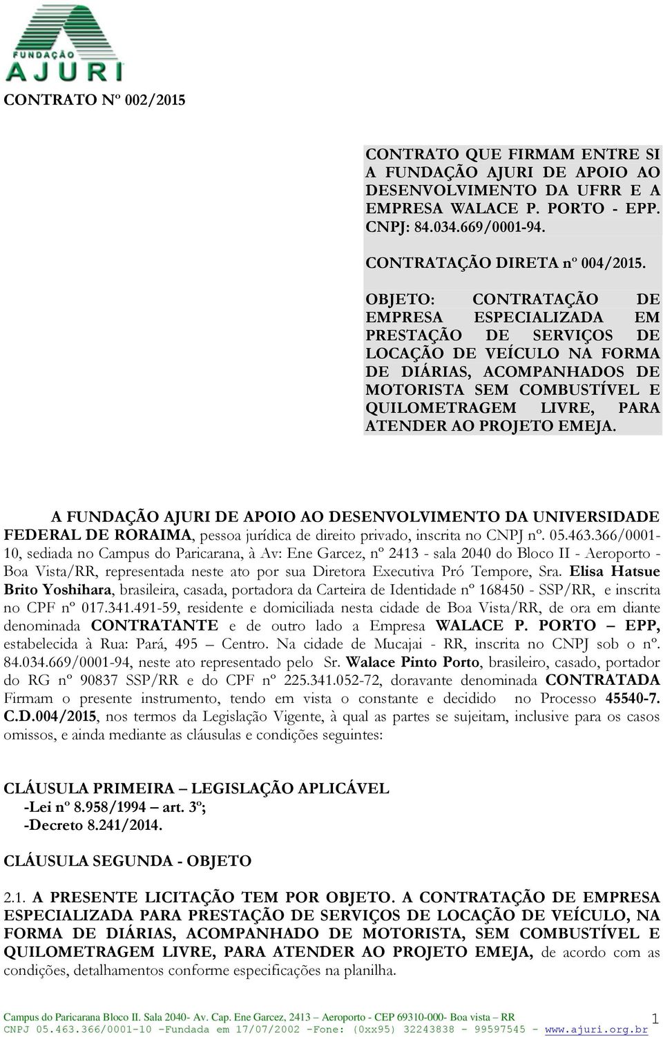 PROJETO EMEJA. A FUNDAÇÃO AJURI DE APOIO AO DESENVOLVIMENTO DA UNIVERSIDADE FEDERAL DE RORAIMA, pessoa jurídica de direito privado, inscrita no CNPJ nº. 05.463.