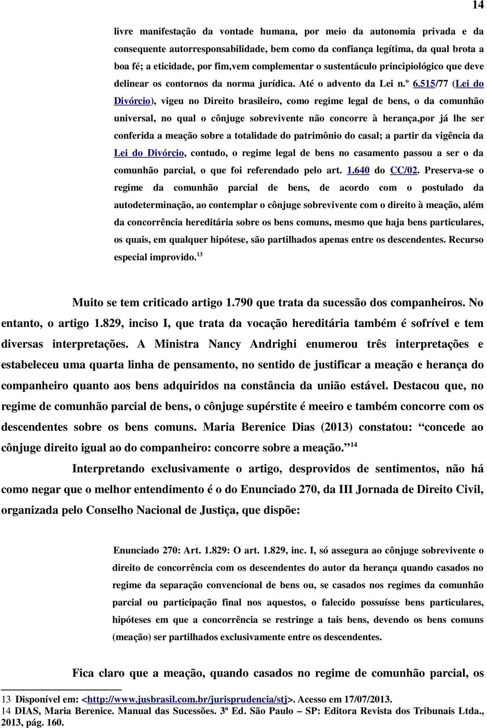 515/77 (Lei do Divórcio), vigeu no Direito brasileiro, como regime legal de bens, o da comunhão universal, no qual o cônjuge sobrevivente não concorre à herança,por já lhe ser conferida a meação