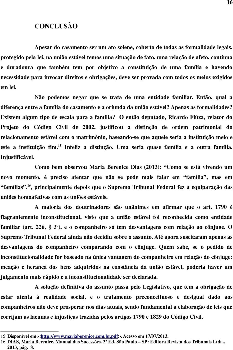 Não podemos negar que se trata de uma entidade familiar. Então, qual a diferença entre a família do casamento e a oriunda da união estável? Apenas as formalidades?