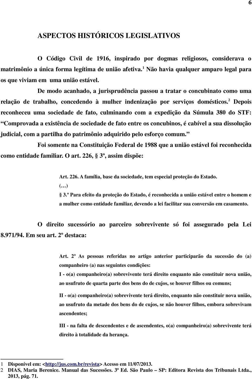 De modo acanhado, a jurisprudência passou a tratar o concubinato como uma relação de trabalho, concedendo à mulher indenização por serviços domésticos.