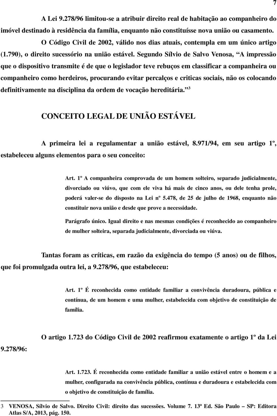 Segundo Sílvio de Salvo Venosa, A impressão que o dispositivo transmite é de que o legislador teve rebuços em classificar a companheira ou companheiro como herdeiros, procurando evitar percalços e