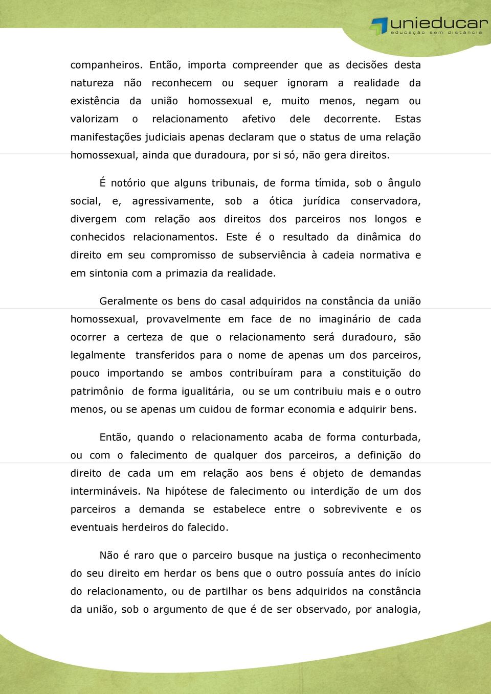 dele decorrente. Estas manifestações judiciais apenas declaram que o status de uma relação homossexual, ainda que duradoura, por si só, não gera direitos.