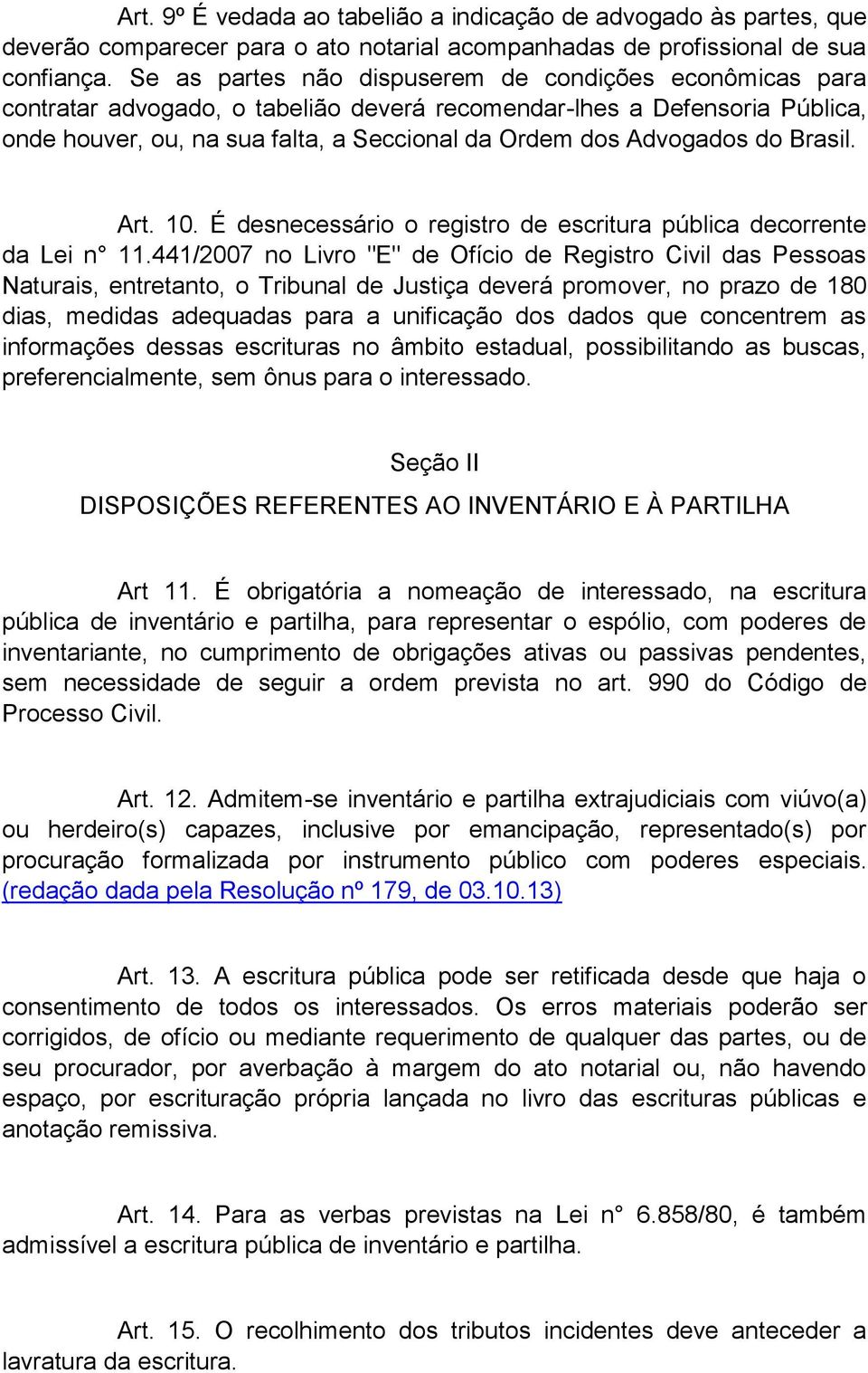 do Brasil. Art. 10. É desnecessário o registro de escritura pública decorrente da Lei n 11.