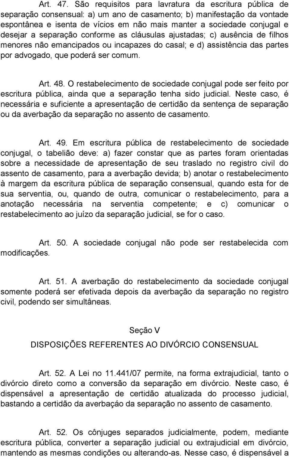 desejar a separação conforme as cláusulas ajustadas; c) ausência de filhos menores não emancipados ou incapazes do casal; e d) assistência das partes por advogado, que poderá ser comum. Art. 48.