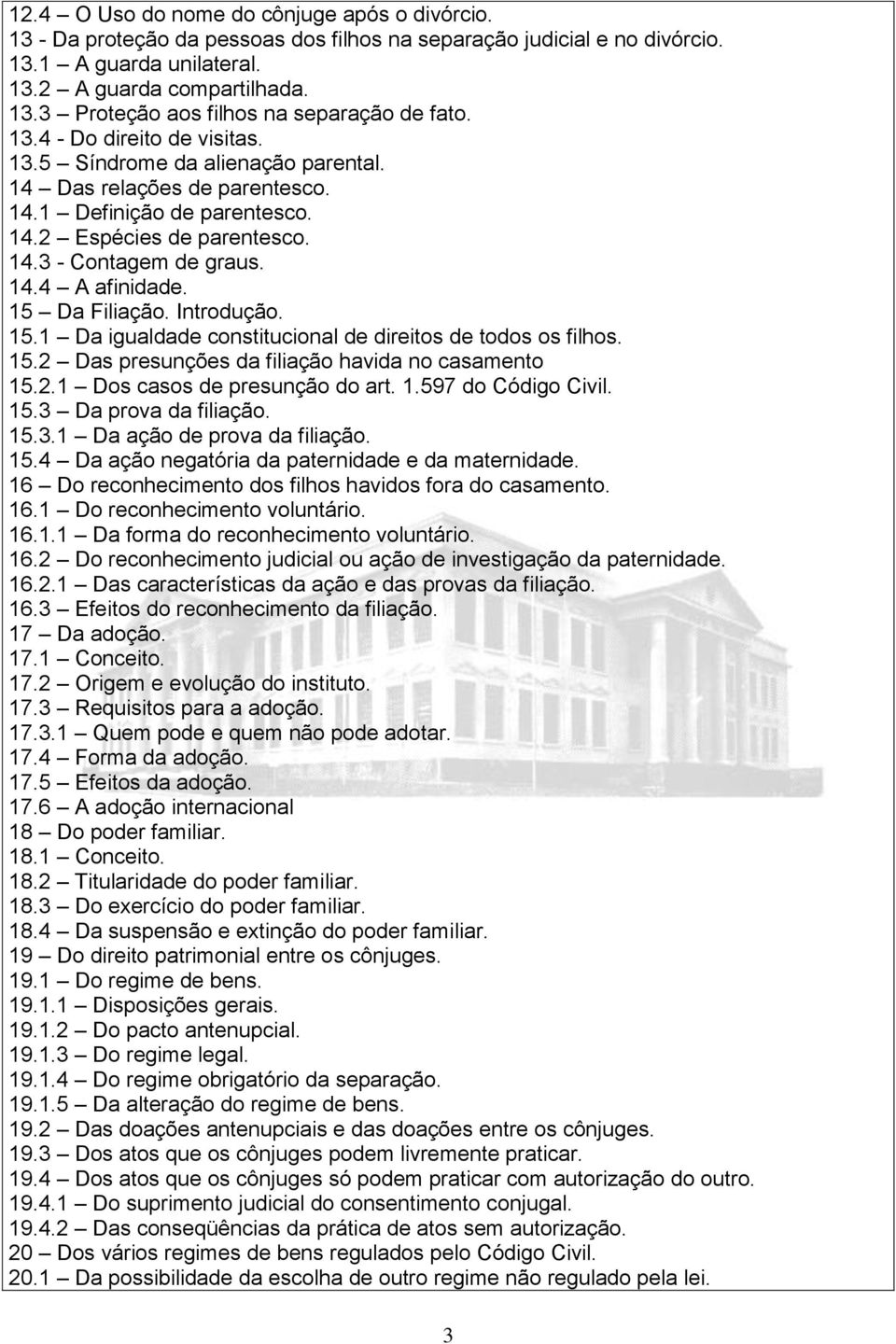 15 Da Filiação. Introdução. 15.1 Da igualdade constitucional de direitos de todos os filhos. 15.2 Das presunções da filiação havida no casamento 15.2.1 Dos casos de presunção do art. 1.597 do Código Civil.