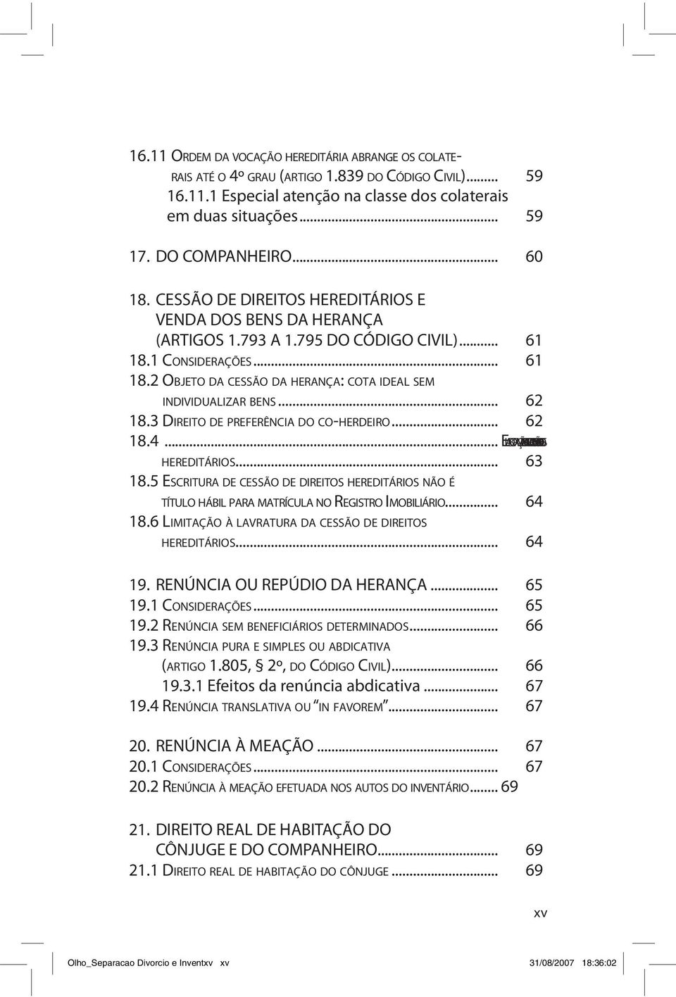 1 CONSIDERAÇÕES... 61 18.2 OBJETO DA CESSÃO DA HERANÇA: COTA IDEAL SEM INDIVIDUALIZAR BENS... 62 18.3 DIREITO DE PREFERÊNCIA DO CO-HERDEIRO... 62 18.4.