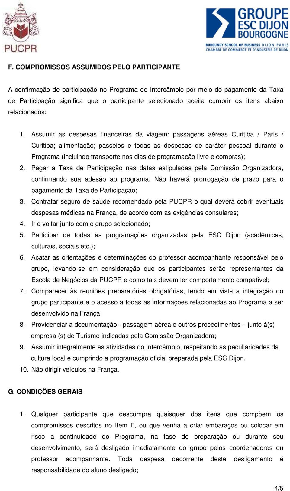 Assumir as despesas financeiras da viagem: passagens aéreas Curitiba / Paris / Curitiba; alimentação; passeios e todas as despesas de caráter pessoal durante o Programa (incluindo transporte nos dias