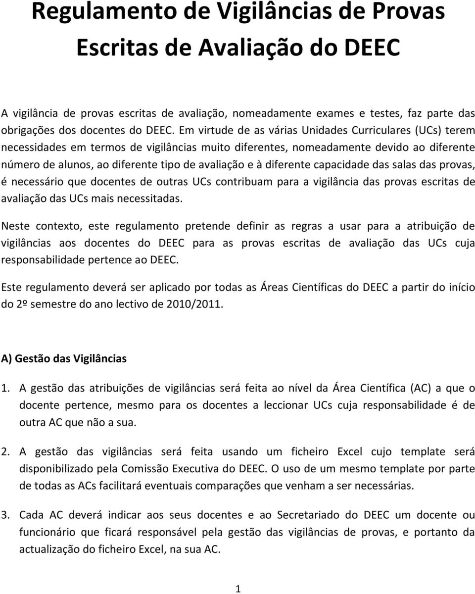 diferente capacidade das salas das provas, é necessário que docentes de outras UCs contribuam para a vigilância das provas escritas de avaliação das UCs mais necessitadas.