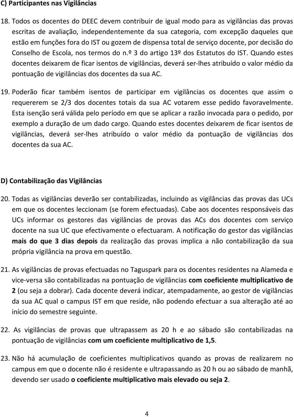 IST ou gozem de dispensa total de serviço docente, por decisão do Conselho de Escola, nos termos do n.º 3 do artigo 13º dos Estatutos do IST.