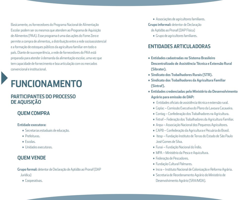 Diante de sua experiência, a rede de fornecedores do PAA está preparada para atender à demanda da alimentação escolar, uma vez que tem capacidade de fornecimento e boa articulação com os mercados