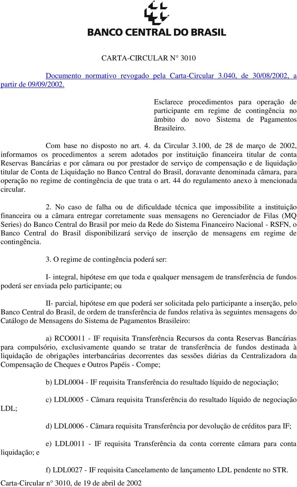 100, de 28 de março de 2002, informamos os procedimentos a serem adotados por instituição financeira titular de conta Reservas Bancárias e por câmara ou por prestador de serviço de compensação e de