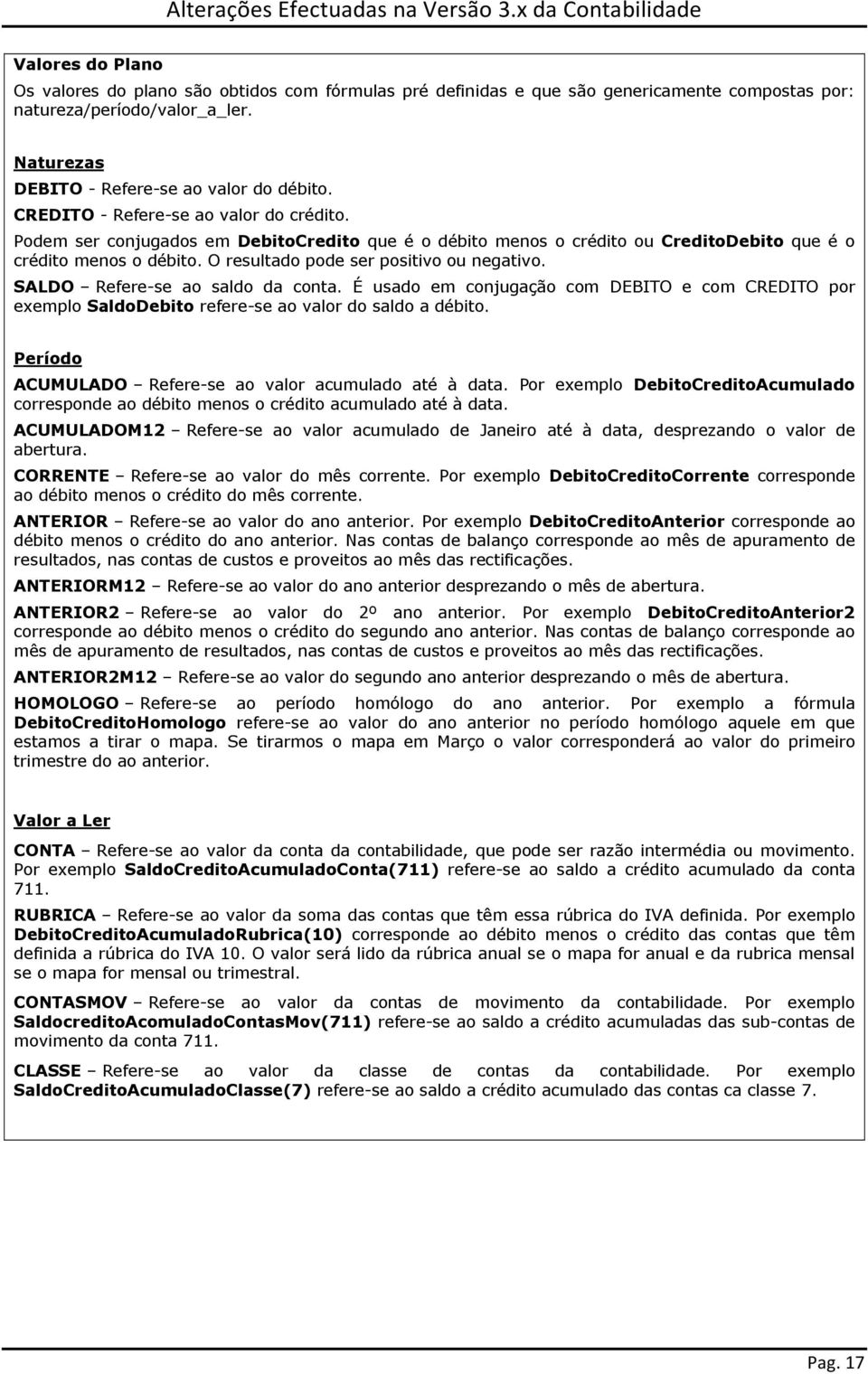 O resultado pode ser positivo ou negativo. SALDO Refere-se ao saldo da conta. É usado em conjugação com DEBITO e com CREDITO por exemplo SaldoDebito refere-se ao valor do saldo a débito.