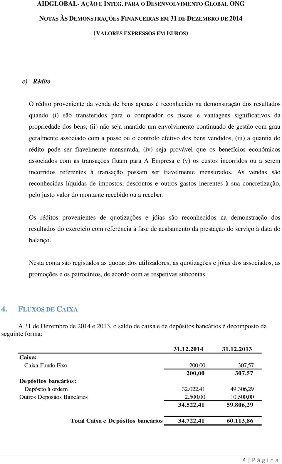 demonstração dos resultados quando (i) são transferidos para o comprador os riscos e vantagens significativos da propriedade dos bens, (ii) não seja mantido um envolvimento continuado de gestão com