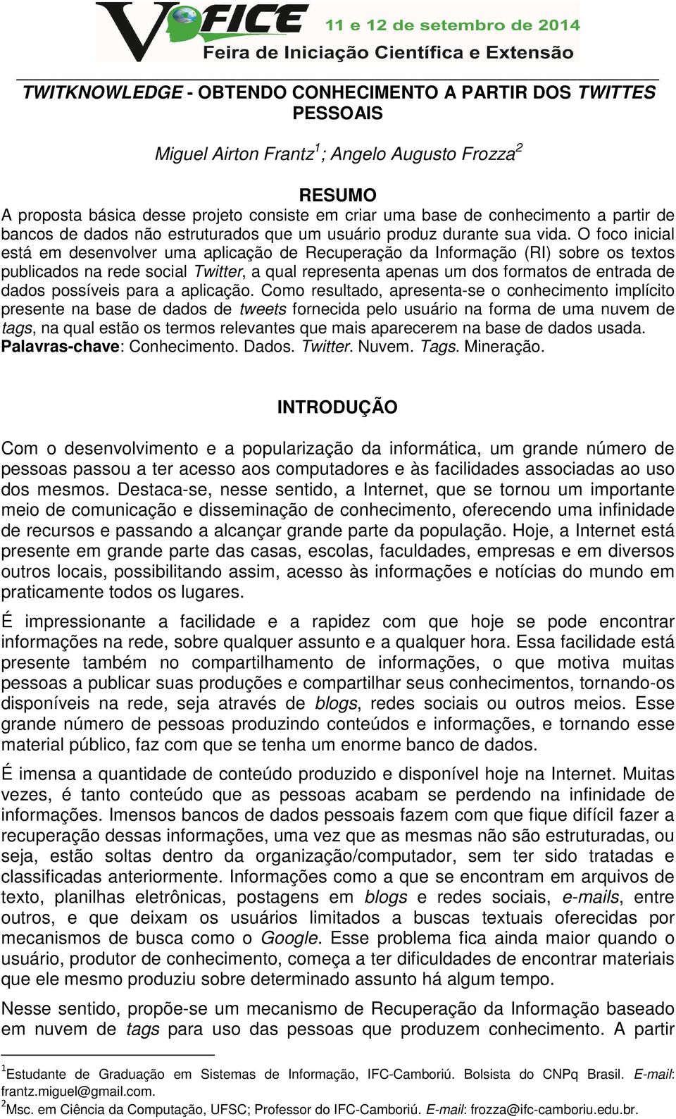 O foco inicial está em desenvolver uma aplicação de Recuperação da Informação (RI) sobre os textos publicados na rede social Twitter, a qual representa apenas um dos formatos de entrada de dados