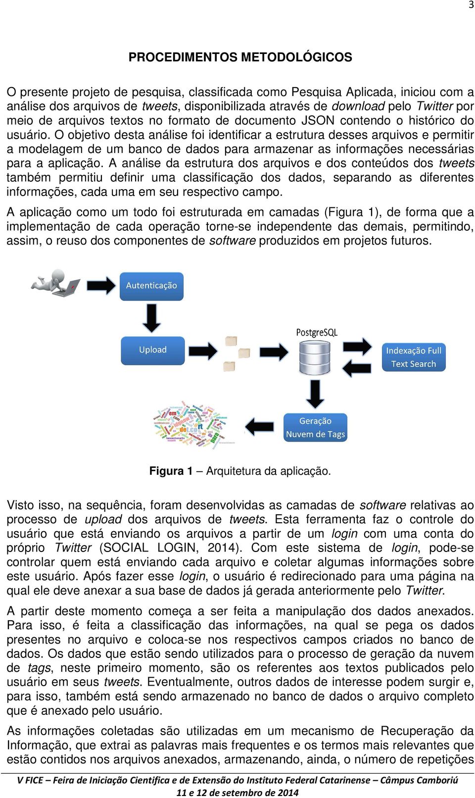 O objetivo desta análise foi identificar a estrutura desses arquivos e permitir a modelagem de um banco de dados para armazenar as informações necessárias para a aplicação.