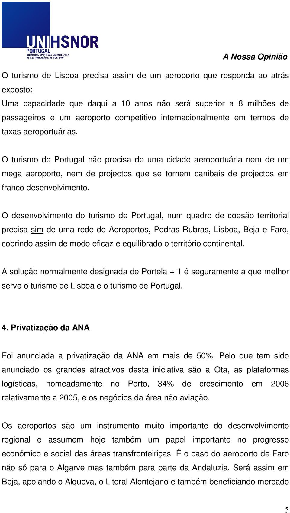 O turismo de Portugal não precisa de uma cidade aeroportuária nem de um mega aeroporto, nem de projectos que se tornem canibais de projectos em franco desenvolvimento.