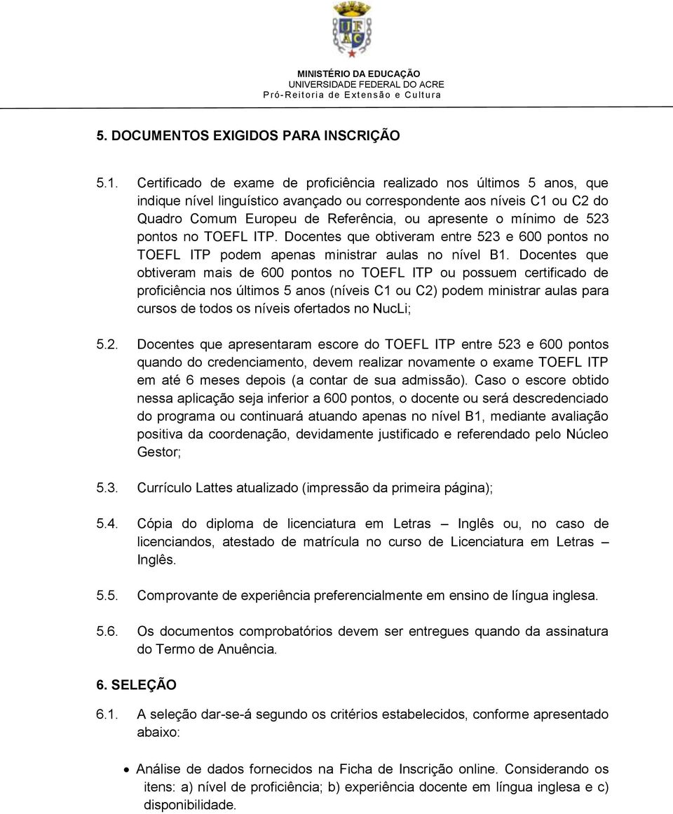 mínimo de 523 pontos no TOEFL ITP. Docentes que obtiveram entre 523 e 600 pontos no TOEFL ITP podem apenas ministrar aulas no nível B1.