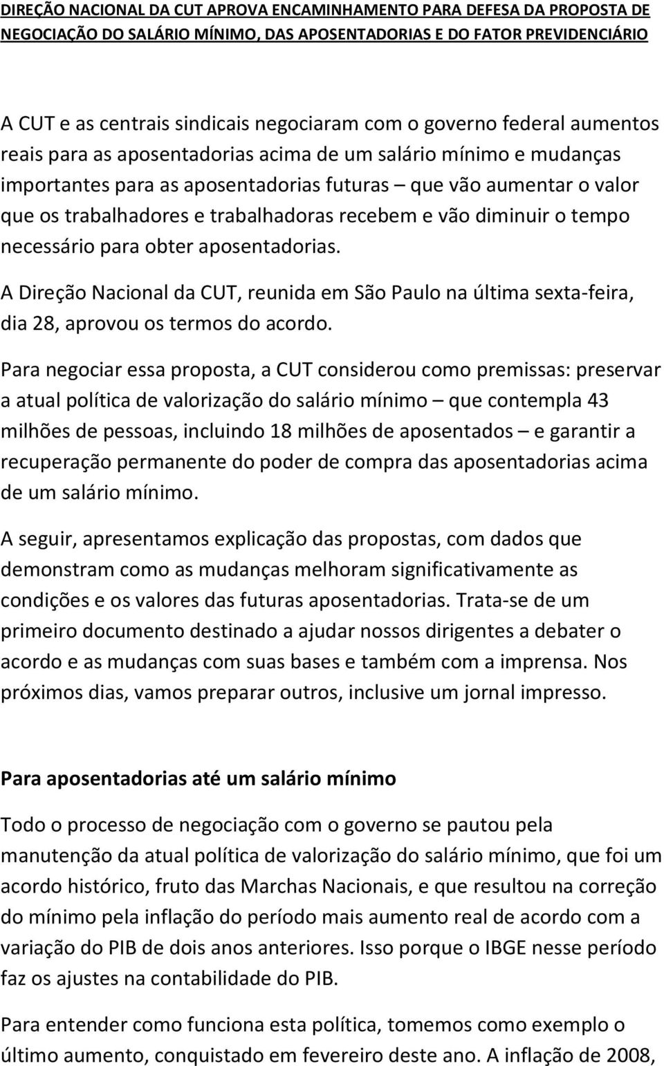 recebem e vão diminuir o tempo necessário para obter aposentadorias. A Direção Nacional da CUT, reunida em São Paulo na última sexta-feira, dia 28, aprovou os termos do acordo.