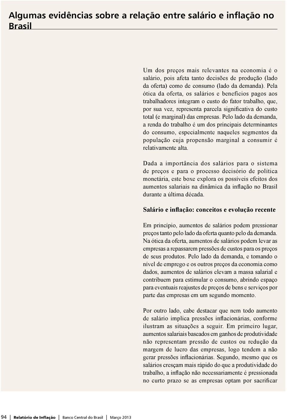 Pela ótica da oferta, os salários e benefícios pagos aos trabalhadores integram o custo do fator trabalho, que, por sua vez, representa parcela significativa do custo total (e marginal) das empresas.