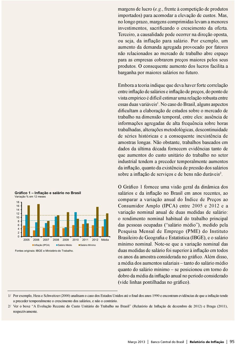 Por exemplo, um aumento da demanda agregada provocado por fatores não relacionados ao mercado de trabalho abre espaço para as empresas cobrarem preços maiores pelos seus produtos.