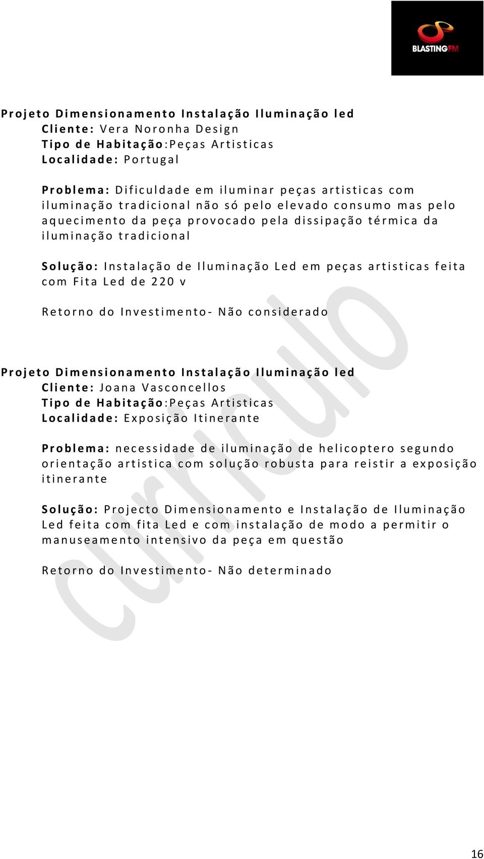 e v a d o c o n s u m o m a s p e l o a q u e c i m e n t o d a p e ç a p r o v o c a d o p e l a d i s s i p a ç ã o t é r m i c a d a i l u m i n a ç ã o t r a d i c i o n a l S o l u ç ã o : I n s