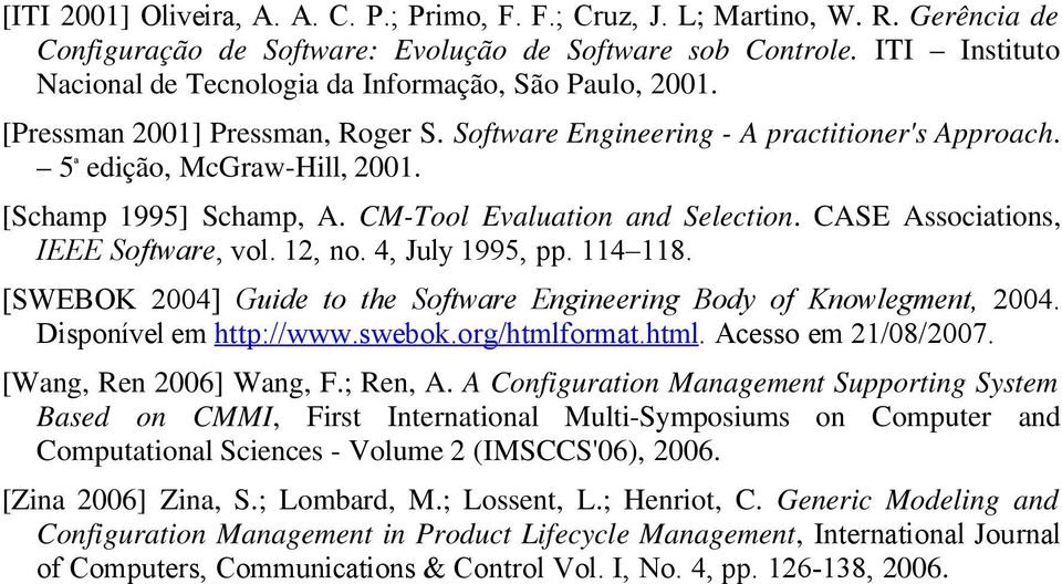 [Schamp 1995] Schamp, A. CM-Tool Evaluation and Selection. CASE Associations, IEEE Software, vol. 12, no. 4, July 1995, pp. 114 118.