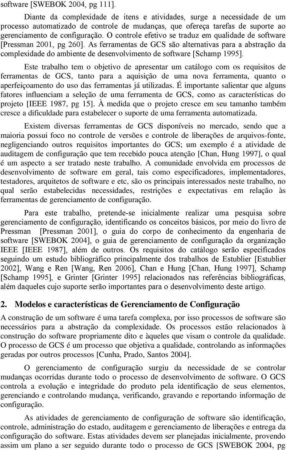 O controle efetivo se traduz em qualidade de software [Pressman 2001, pg 260].