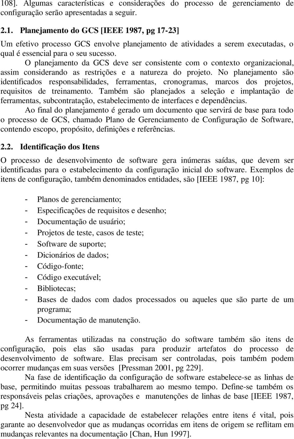 No planejamento são identificados responsabilidades, ferramentas, cronogramas, marcos dos projetos, requisitos de treinamento.