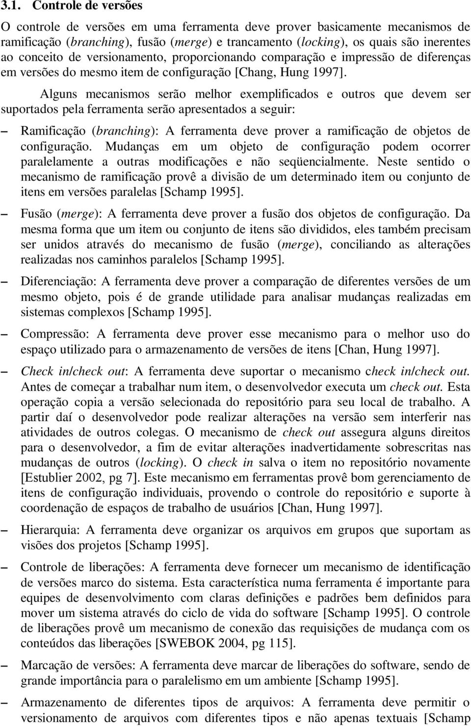 Alguns mecanismos serão melhor exemplificados e outros que devem ser suportados pela ferramenta serão apresentados a seguir: Ramificação (branching): A ferramenta deve prover a ramificação de objetos