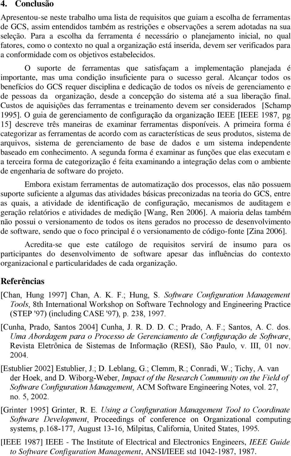 estabelecidos. O suporte de ferramentas que satisfaçam a implementação planejada é importante, mas uma condição insuficiente para o sucesso geral.