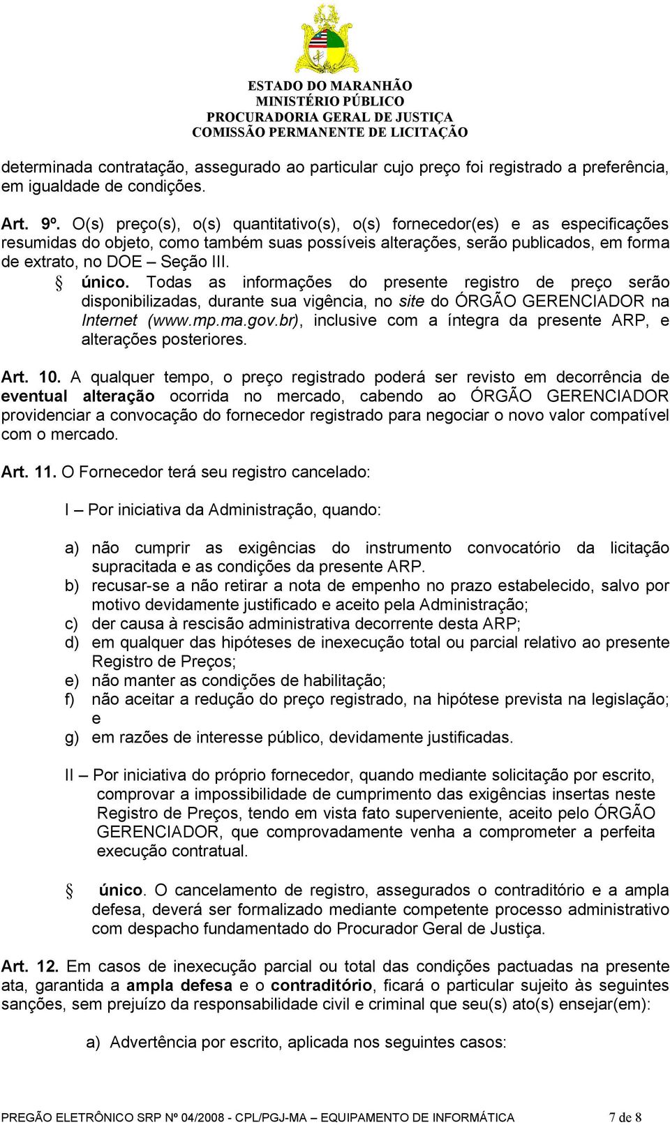 Todas as informações do presente registro de preço serão disponibilizadas, durante sua vigência, no site do ÓRGÃO GERENCIADOR na Internet (www.mp.ma.gov.