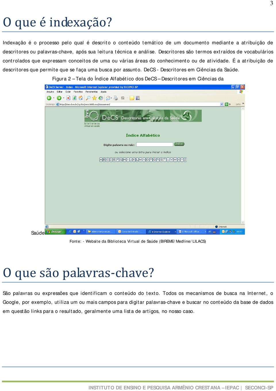 É a atribuição de descritores que permite que se faça uma busca por assunto. DeCS - Descritores em Ciências da Saúde.