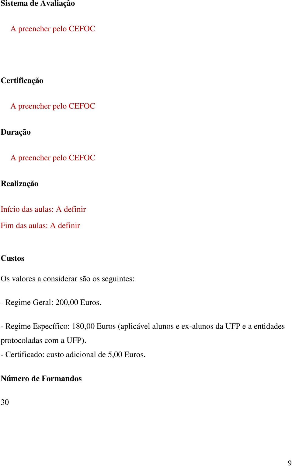 - Regime Específico: 180,00 Euros (aplicável alunos e ex-alunos da UFP e a entidades