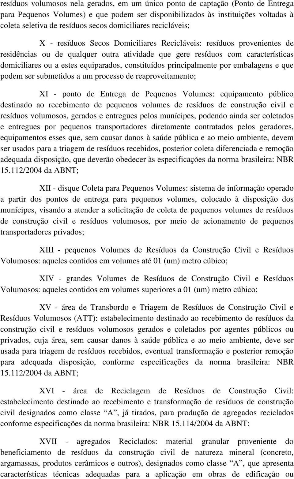 estes equiparados, constituídos principalmente por embalagens e que podem ser submetidos a um processo de reaproveitamento; XI - ponto de Entrega de Pequenos Volumes: equipamento público destinado ao