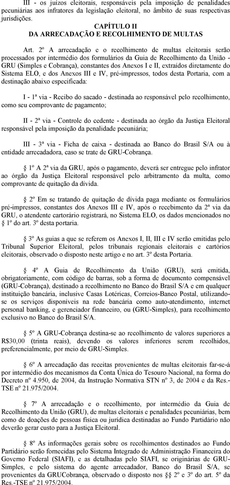 2º A arrecadação e o recolhimento de multas eleitorais serão processados por intermédio dos formulários da Guia de Recolhimento da União - GRU (Simples e Cobrança), constantes dos Anexos I e II,