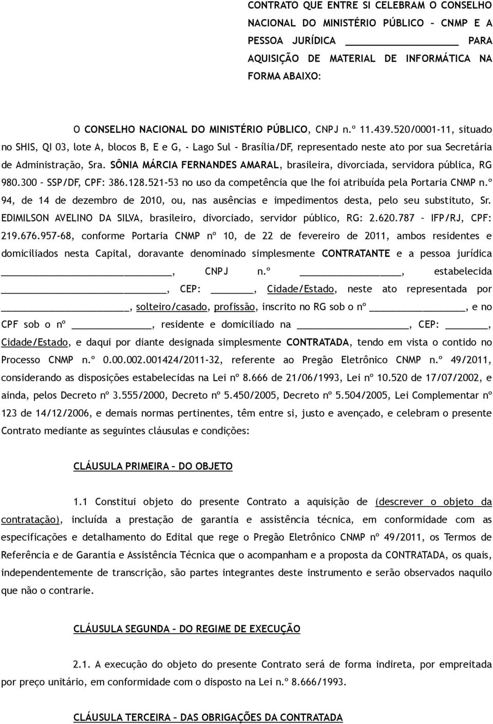 SÔNIA MÁRCIA FERNANDES AMARAL, brasileira, divorciada, servidora pública, RG 980.300 SSP/DF, CPF: 386.128.521-53 no uso da competência que lhe foi atribuída pela Portaria CNMP n.