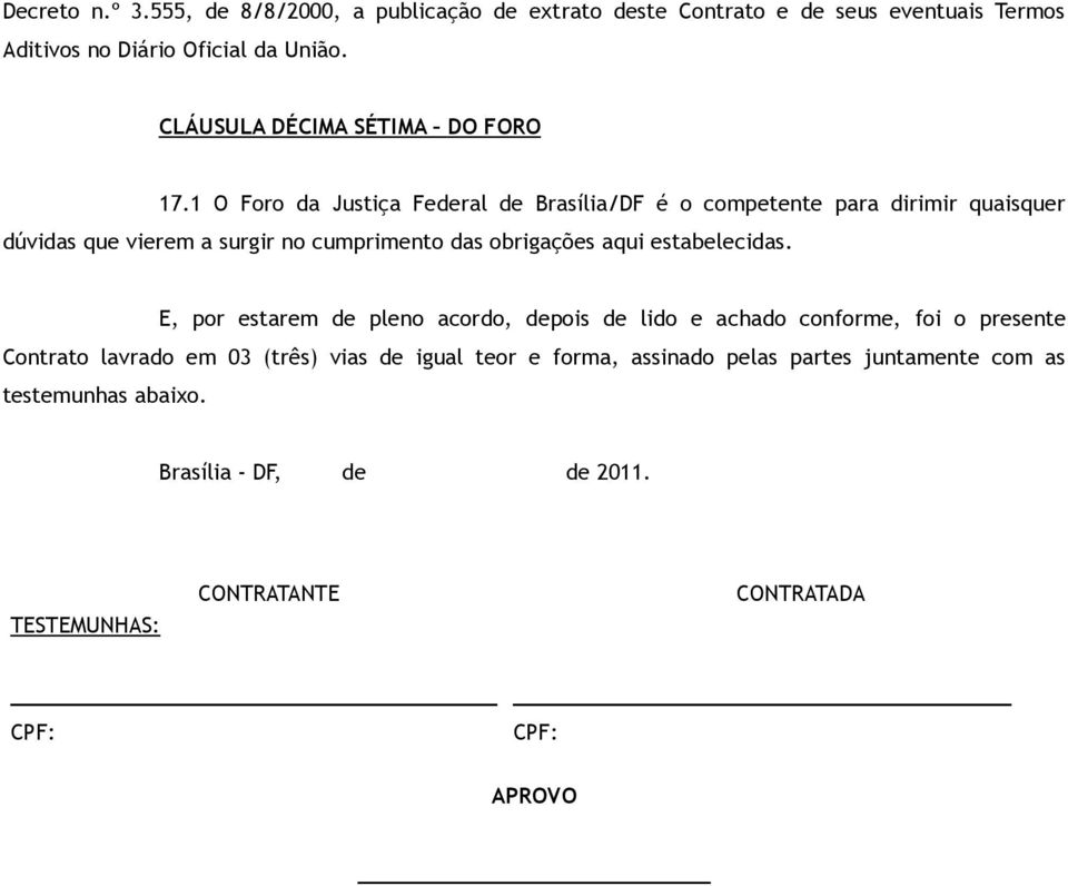 1 O Foro da Justiça Federal de Brasília/DF é o competente para dirimir quaisquer dúvidas que vierem a surgir no cumprimento das obrigações aqui