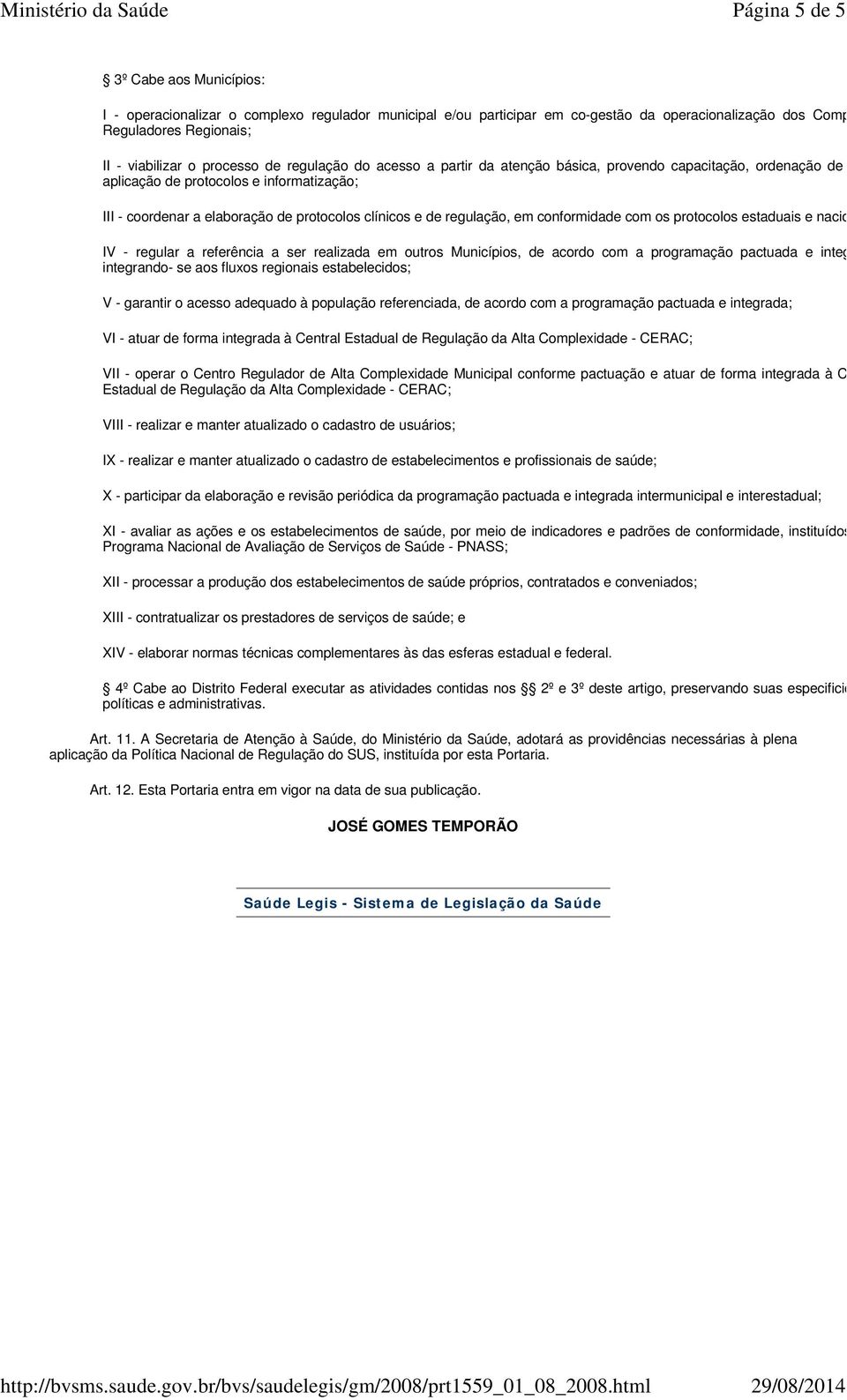 de regulação, em conformidade com os protocolos estaduais e nacionais; IV - regular a referência a ser realizada em outros Municípios, de acordo com a programação pactuada e integrada, integrando- se