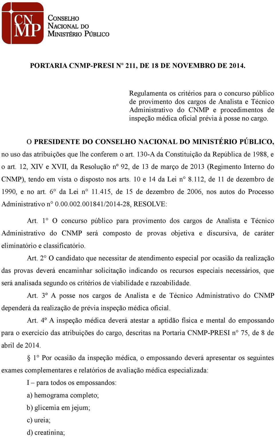 O PRESIDENTE DO CONSELHO NACIONAL DO MINISTÉRIO PÚBLICO, no uso das atribuições que lhe conferem o art. 130-A da Constituição da República de 1988, e o art.