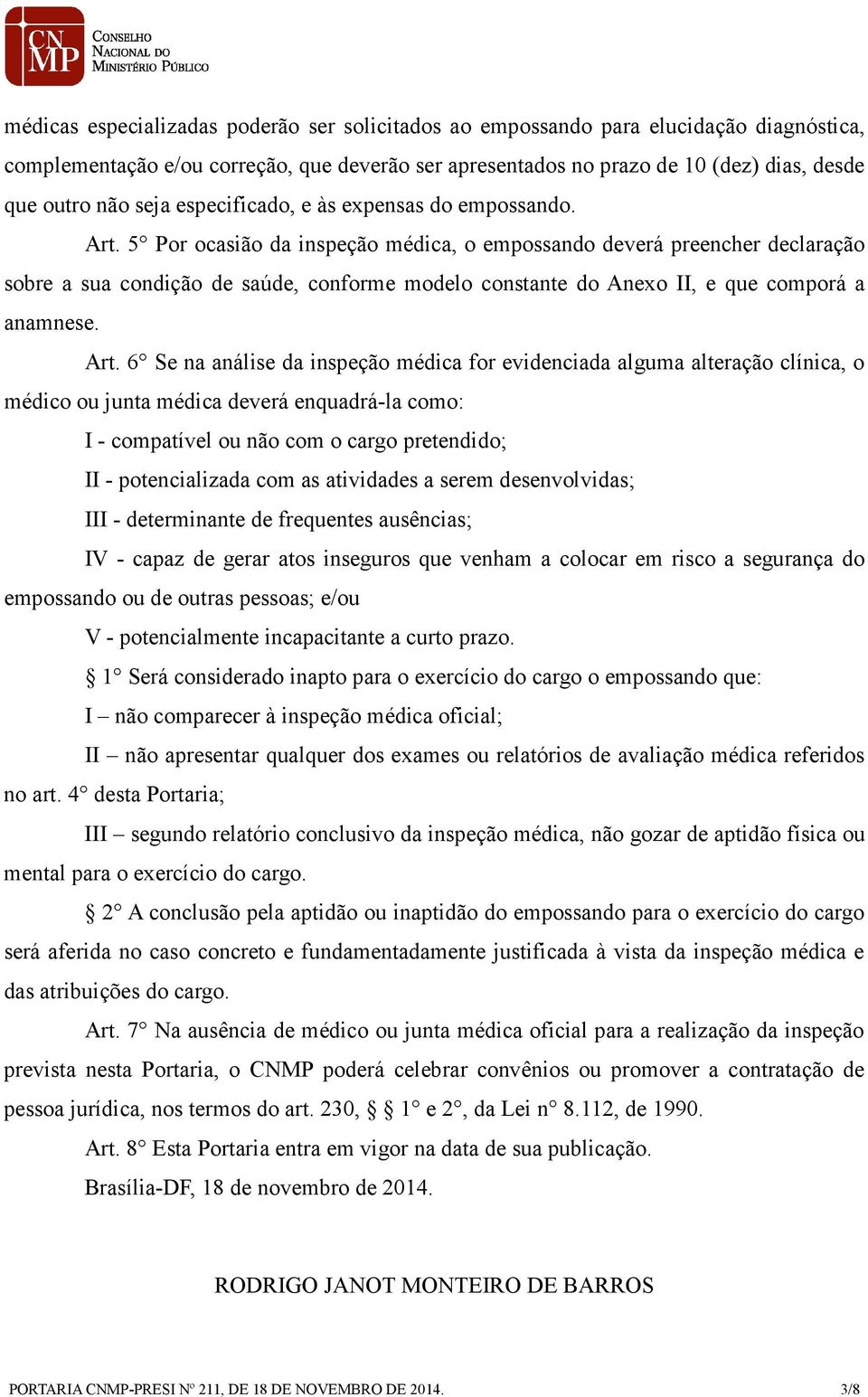 5 Por ocasião da inspeção médica, o empossando deverá preencher declaração sobre a sua condição de saúde, conforme modelo constante do Anexo II, e que comporá a anamnese. Art.