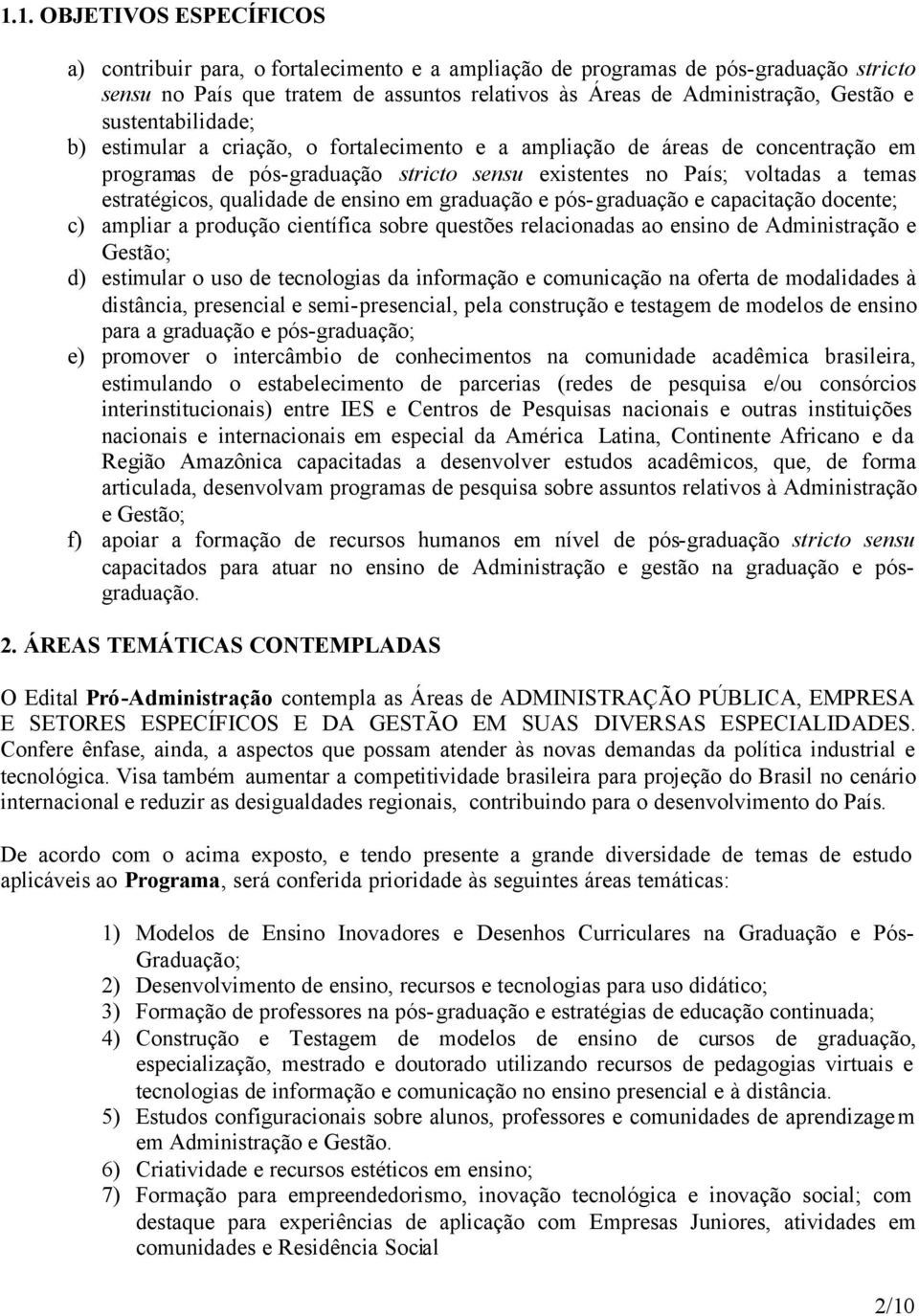 qualidade de ensino em graduação e pós-graduação e capacitação docente; c) ampliar a produção científica sobre questões relacionadas ao ensino de Administração e Gestão; d) estimular o uso de