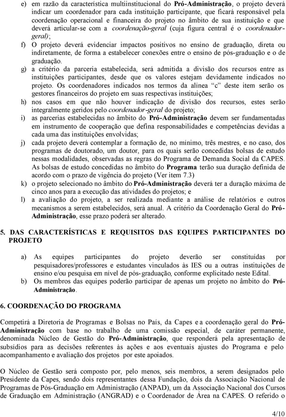 ensino de graduação, direta ou indiretamente, de forma a estabelecer conexões entre o ensino de pós-graduação e o de graduação.