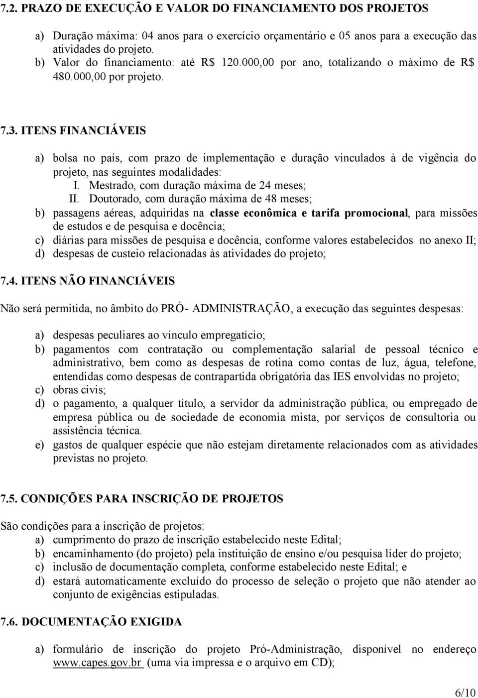 ITENS FINANCIÁVEIS a) bolsa no país, com prazo de implementação e duração vinculados à de vigência do projeto, nas seguintes modalidades: I. Mestrado, com duração máxima de 24 meses; II.