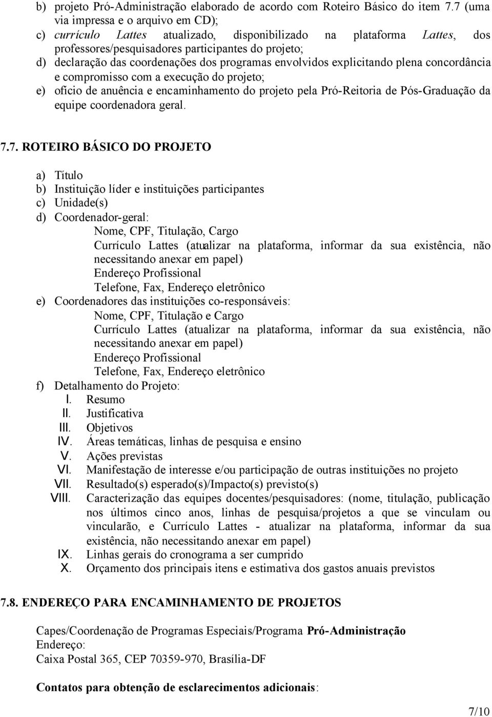 dos programas envolvidos explicitando plena concordância e compromisso com a execução do projeto; e) ofício de anuência e encaminhamento do projeto pela Pró-Reitoria de Pós-Graduação da equipe