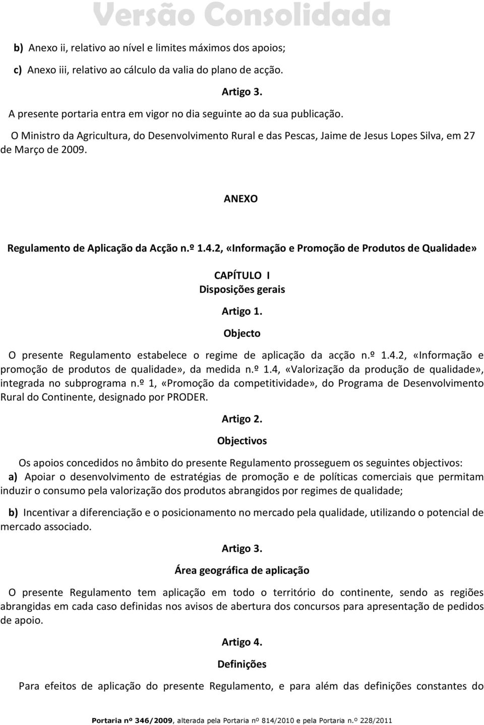 ANEXO Regulamento de Aplicação da Acção n.º 1.4.2, «Informação e Promoção de Produtos de Qualidade» CAPÍTULO I Disposições gerais Artigo 1.