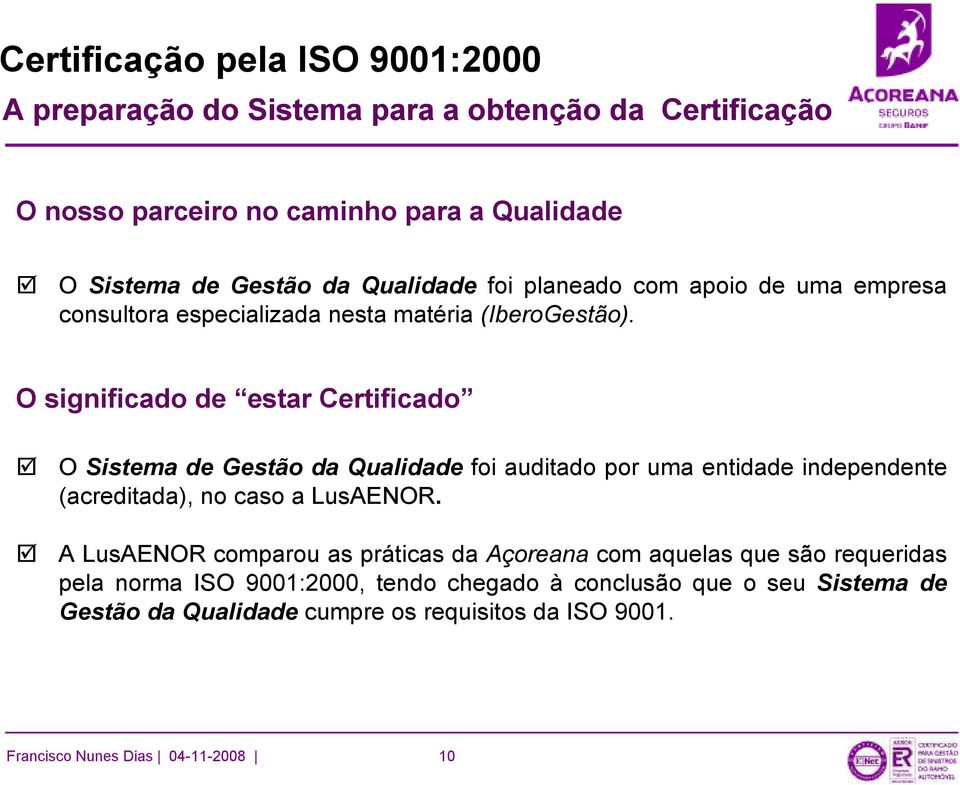 O significado de estar Certificado O Sistema de Gestão da Qualidade foi auditado por uma entidade independente (acreditada), no caso a