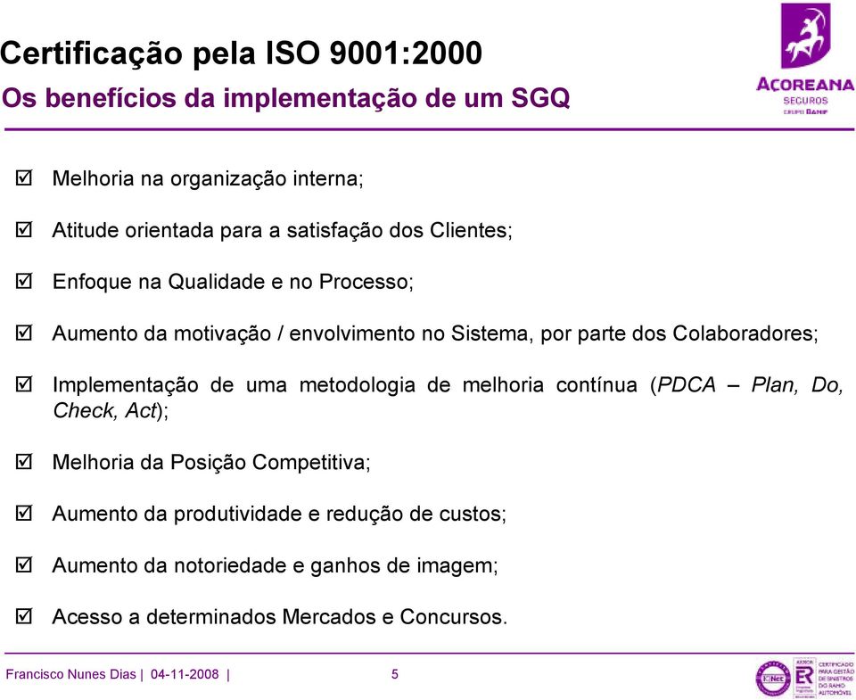 uma metodologia de melhoria contínua (PDCA Plan, Do, Check, Act); Melhoria da Posição Competitiva; Aumento da produtividade e