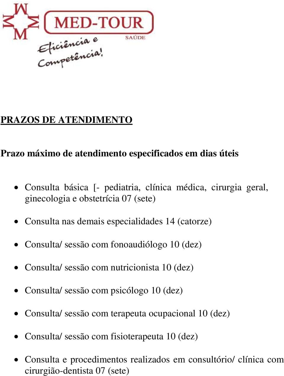 Consulta/ sessão com nutricionista 10 (dez) Consulta/ sessão com psicólogo 10 (dez) Consulta/ sessão com terapeuta ocupacional 10 (dez)