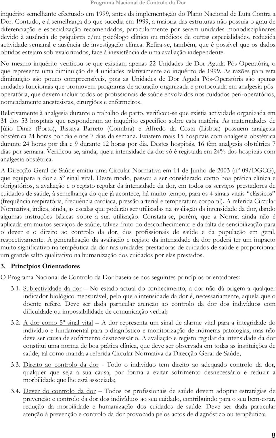 à ausência de psiquiatra e/ou psicólogo clínico ou médicos de outras especialidades, reduzida actividade semanal e ausência de investigação clínica.