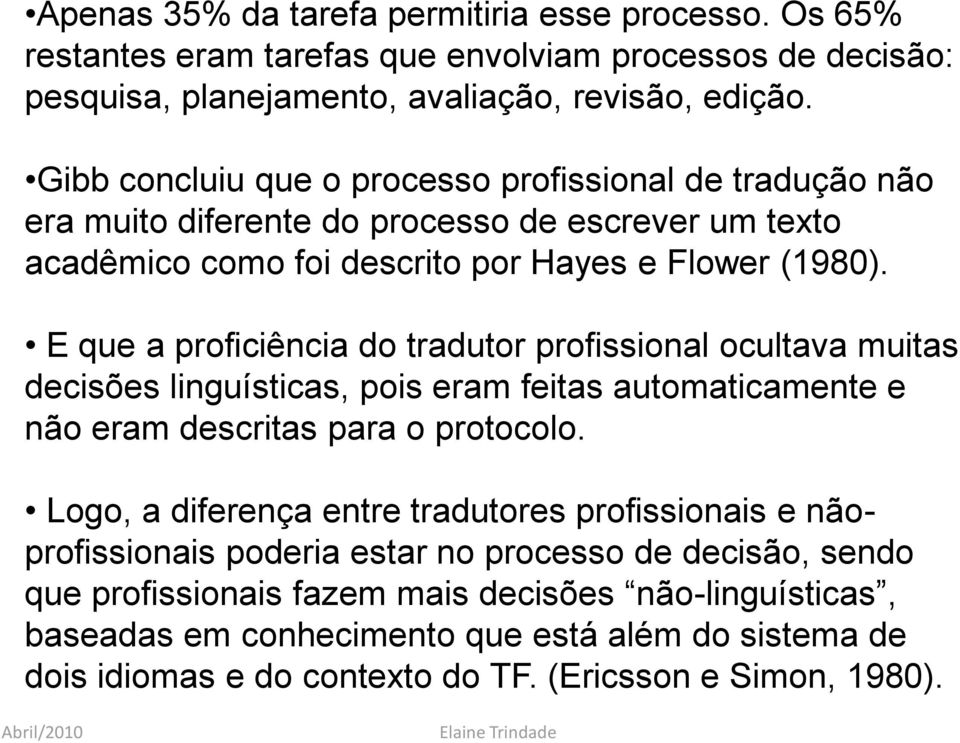 E que a proficiência do tradutor profissional ocultava muitas decisões linguísticas, pois eram feitas automaticamente e não eram descritas para o protocolo.